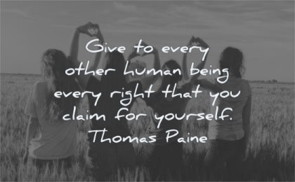 respect quotes give every other human being right you claim yourself thomas paine wisdom people field nature
