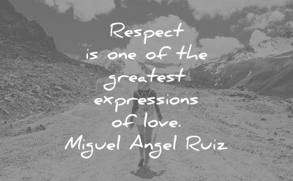 respect quotes one greatest expressions love miguel angel ruiz wisdom