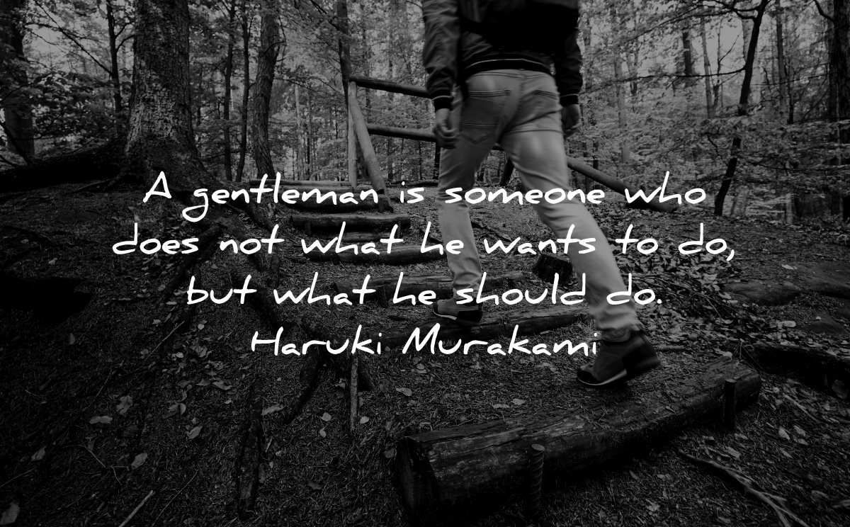 responsibility quotes gentleman someone who does wants what should haruki murakami wisdom man walking nature