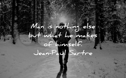 responsibility quotes man nothing else what makes himself jean paul sartre wisdom walking nature forest