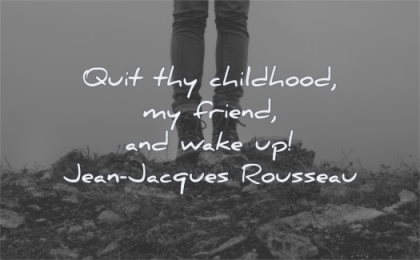 responsibility quotes quit thy childhood friend wake up jean jacques rousseau wisdom rocks