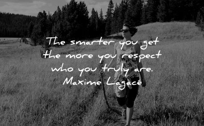 responsibility quotes smarter get more you respect who truly are maxime lagace wisdom walk nature woman