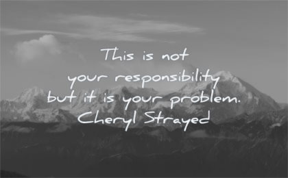 responsibility quotes this your problem cheryl strayed wisdom mountains