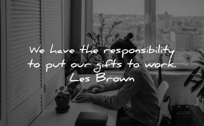 responsibility quotes have put our gifts work les brown wisdom woman typing laptop