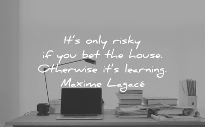 risk quotes only risky bet house otherwise learning maxime lagace wisdom