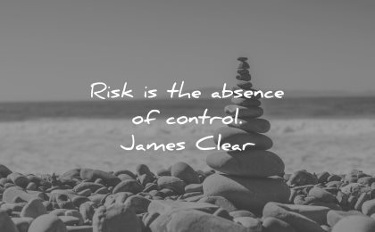 risk quotes absence control james clear wisdom rocks