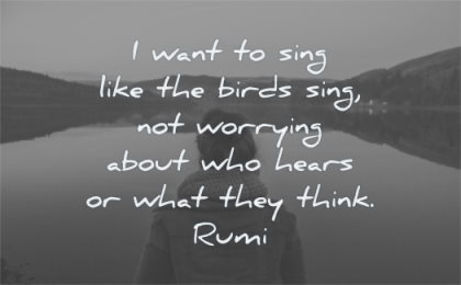 rumi quotes want sing like birds sing worrying about who hears what they think wisdom woman solitude water nature