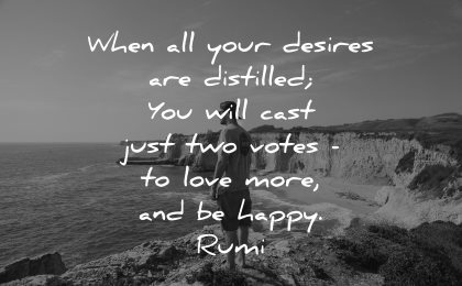 rumi quotes when desires distilled you will cast just two votes love more happy wisdom nature
