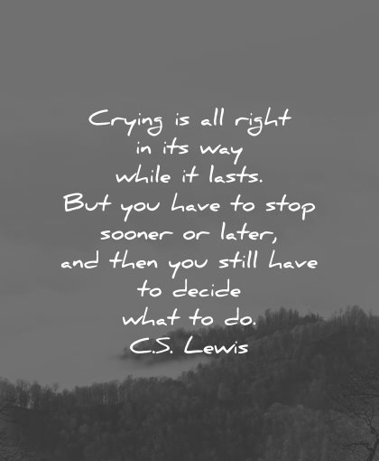 sad love quotes crying all right while lasts have stop sooner later cs lewis wisdom
