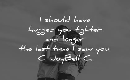 sad love quotes should have hugged you tighter longer last time saw you joybell wisdom