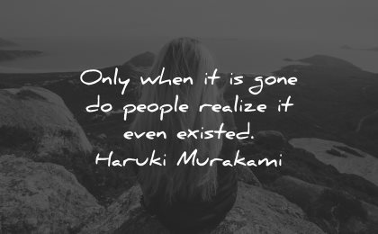 sad love quotes only when gone people realize even existed haruki murakami wisdom