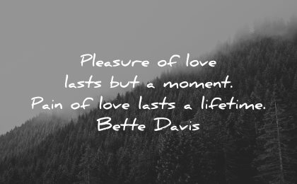 sad love quotes pleasure lasts moment pain lifetime bette davis wisdom