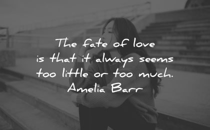 sad love quotes fate always seems too little much amelia barr wisdom
