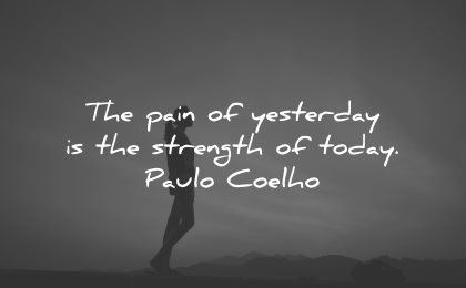 sad love quotes pain yesterday strength today paul coelho wisdom