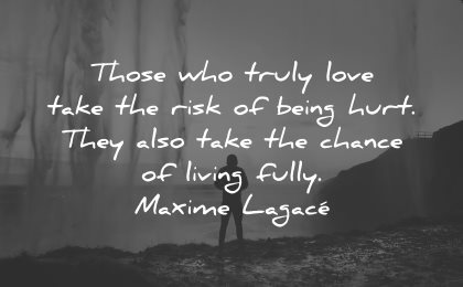 sad love quotes those who truly take risks being hurt chance living fully maxime lagace wisdom