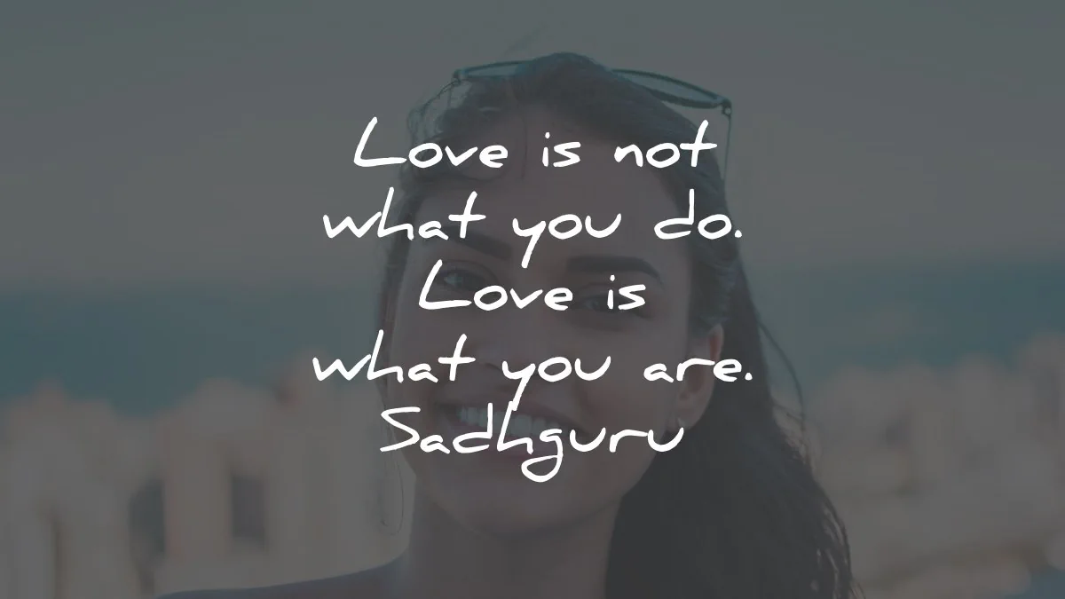 sadhguru quotes love what you are wisdom