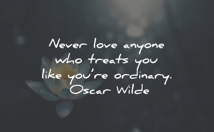 self care quotes never love anyone ordinary oscar wilde wisdom