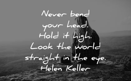 self esteem quotes never bend your head hold high look world straight eye helen keller wisdom woman sitting nature