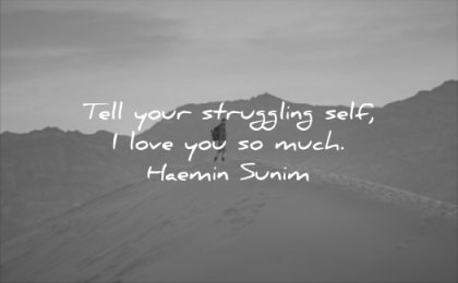 self esteem quotes tell your struggling self love you much haemin sunim wisdom sand man solitude