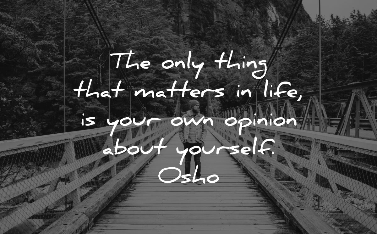 self esteem quotes only thing matters life opinion about yourself osho wisdom man bridge