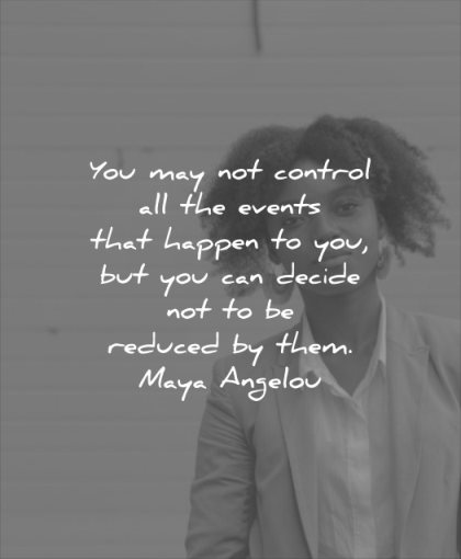 self esteem quotes you may not control all events that happen can decide reduced them maya angelou wisdom black woman confidence calm stoic