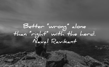 self respect quotes better wrong alone than right with herd naval ravikant wisdom nature