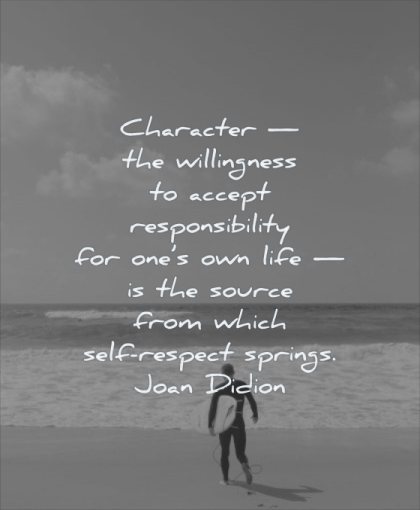 self respect quotes character willingness accept responsibility for ones own life source from which springs joan didion wisdom man beach sea water
