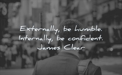 self respect quotes externally humble internally confidence james clear wisdom man business city