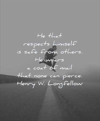 self respect quotes that respects himself safe from others wears coat mail none can pierce henry wadsworth longfellow wisdom man jumping road street