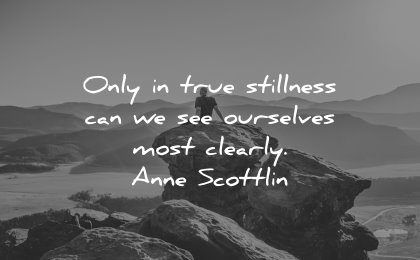 self respect quotes only true stillness see ourselves most clearly anne scottlin wisdom nature man sitting