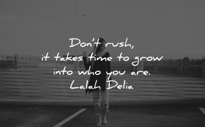 self worth quotes dont rush takes time grow into who you are lalah delia wisdom woman