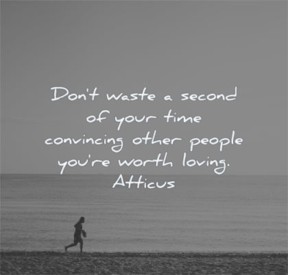 self worth quotes dont waste second your time convincing other people you are loving atticus wisdom beach man running sea water