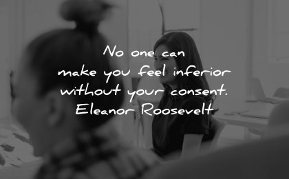 self worth quotes make you feel inferior without consent eleanor roosevelt wisdom woman