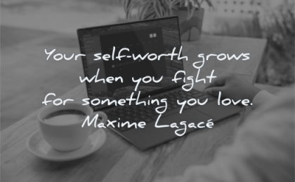 self worth quotes your grows when you fight something love maxime lagace wisdom laptop