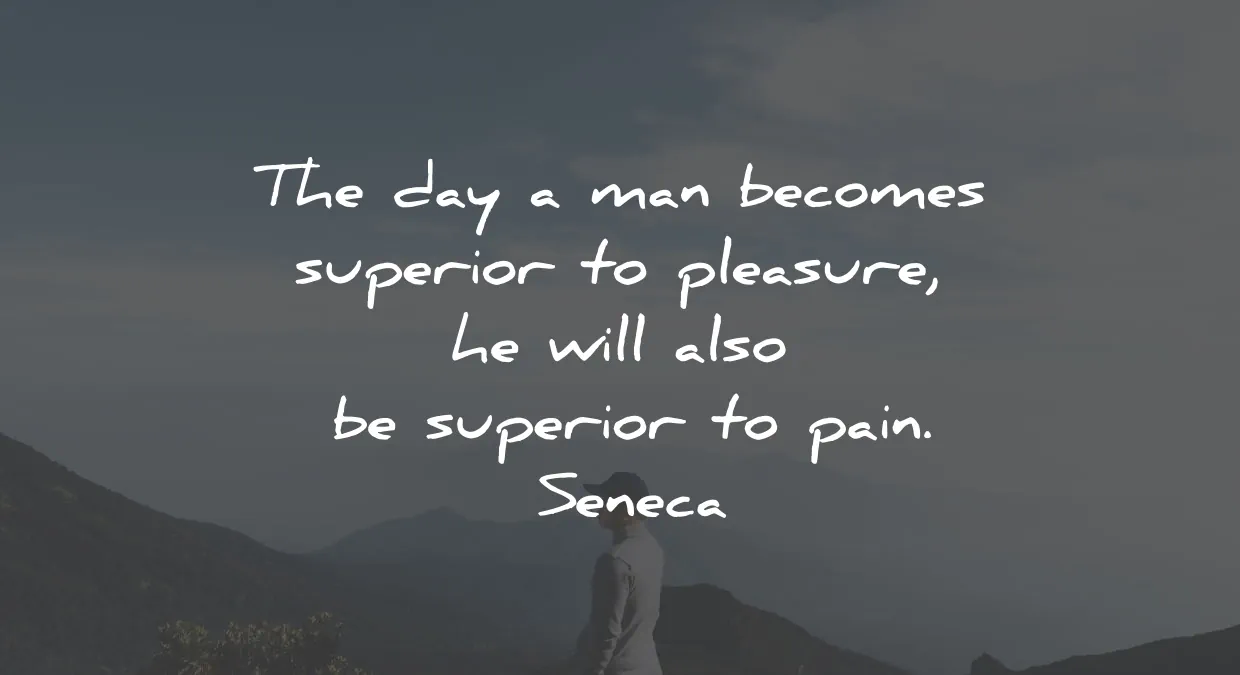 seneca quotes day man becomes superior pleasure pain wisdom