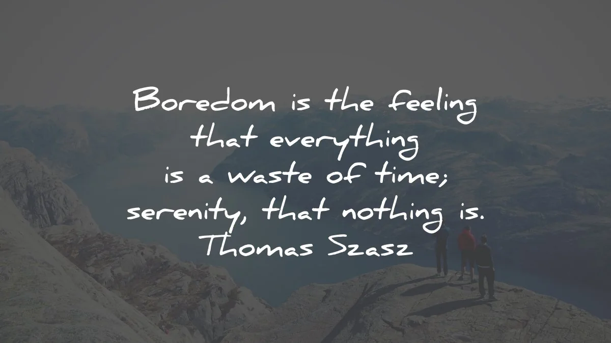 serenity quotes boredom feeling everything waste time thomas szasz wisdom