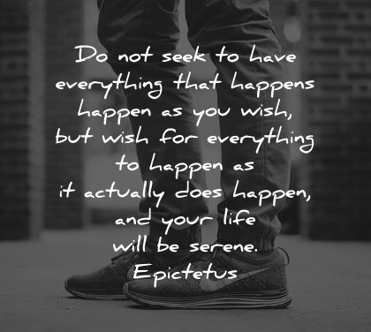 serenity quotes not seek have everything happens happen you wish epictetus wisdom shoes man legs