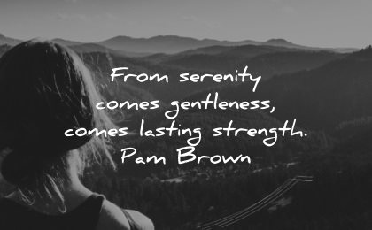 serenity quotes comes gentleness lasting strength pam brown wisdom woman nature mountains