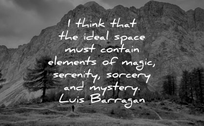 serenity quotes think ideal space must contain elements magic sorcery mystery luis barragan wisdom nature mountains