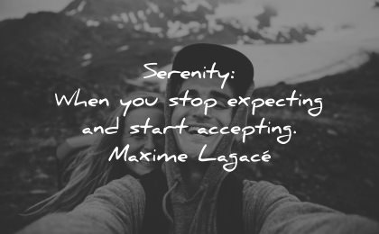 serenity quotes when you stop expecting start accepting maxime lagace wisdom man woman happy