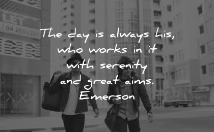 serenity quotes day always his who works great aims ralph waldo emerson wisdom men walking city