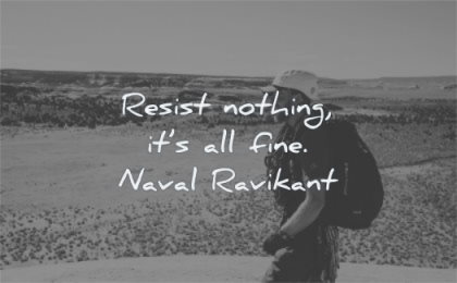 short inspirational quotes resist nothing its all fine naval ravikant wisdom man laughing nature