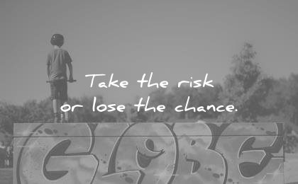 short inspirational quotes take the risk lose chance unknown wisdom