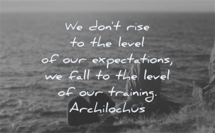 short inspirational quotes dont rise level expectations fall training achilochus wisdom water man sitting