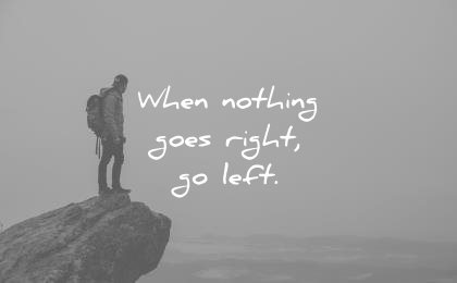 short inspirational quotes when nothing goes right go left unknown wisdom