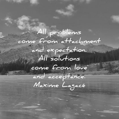 short love quotes all problems come from attachment expectation solutions acceptance maxime lagace wisdom