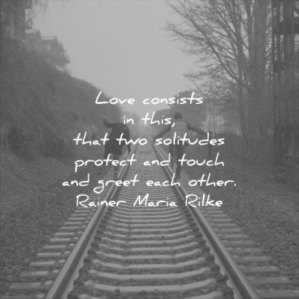 short love quotes consists two solitudes protect touch greet each other rainer maria rilke wisdom