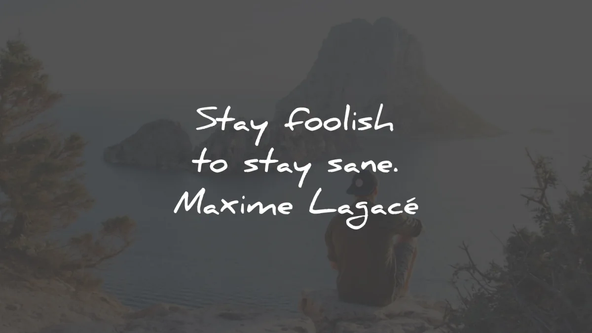 short quotes stay foolish stay sane maxime lagace wisdom