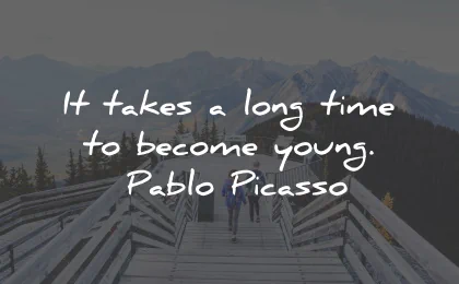 short quotes takes long time become young pablo picasso wisdom
