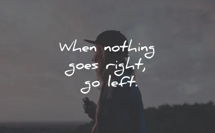 short quotes when nothing goes right left wisdom